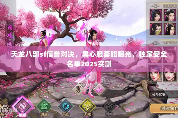天龙八部sf信誉对决,黑心服套路曝光,独家安全名单2025实测 天龙八部sf信誉对决,黑心服套路曝光,独家安全名单2025实测