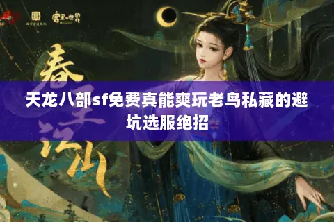 天龙八部sf免费真能爽玩老鸟私藏的避坑选服绝招 天龙八部sf免费真能爽玩老鸟私藏的避坑选服绝招