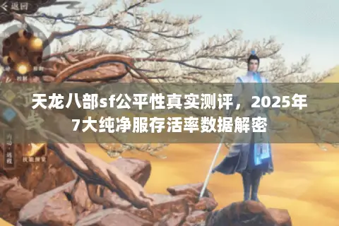 天龙八部sf公平性真实测评，2025年7大纯净服存活率数据解密