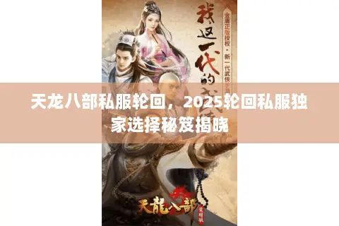 天龙八部私服轮回,2025轮回私服独家选择秘笈揭晓 天龙八部私服轮回,2025轮回私服独家选择秘笈揭晓