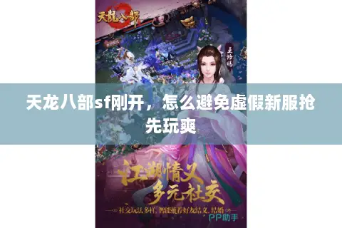 天龙八部sf刚开,怎么避免虚假新服抢先玩爽 天龙八部sf刚开,怎么避免虚假新服抢先玩爽