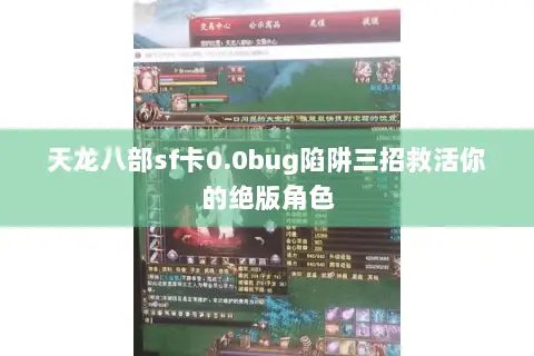 天龙八部sf卡0.0bug陷阱三招救活你的绝版角色