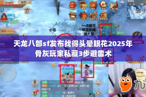 天龙八部sf发布找得头晕眼花2025年骨灰玩家私藏3步避雷术 天龙八部sf发布找得头晕眼花2025年骨灰玩家私藏3步避雷术