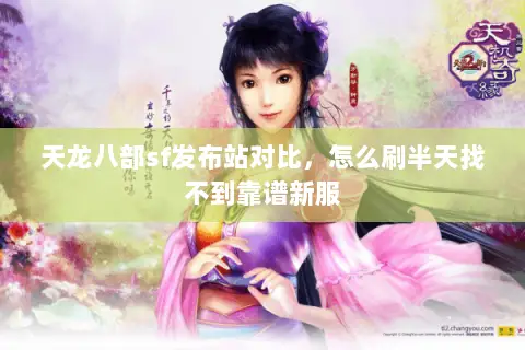天龙八部sf发布站对比，怎么刷半天找不到靠谱新服