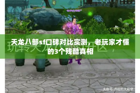 天龙八部sf口碑对比实测，老玩家才懂的3个残酷真相