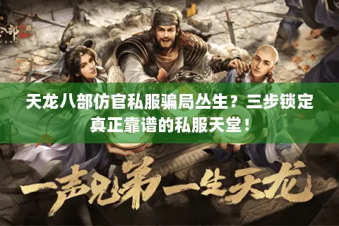天龙八部仿官私服骗局丛生?三步锁定真正靠谱的私服天堂! 天龙八部仿官私服骗局丛生?三步锁定真正靠谱的私服天堂!