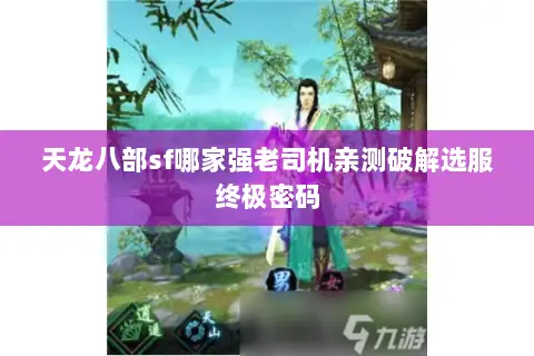 天龙八部sf哪家强老司机亲测破解选服终极密码 天龙八部sf哪家强老司机亲测破解选服终极密码