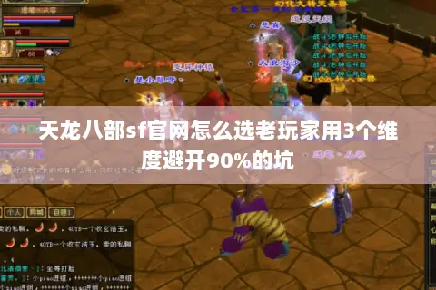 天龙八部sf官网怎么选老玩家用3个维度避开90%的坑 天龙八部sf官网怎么选老玩家用3个维度避开90%的坑