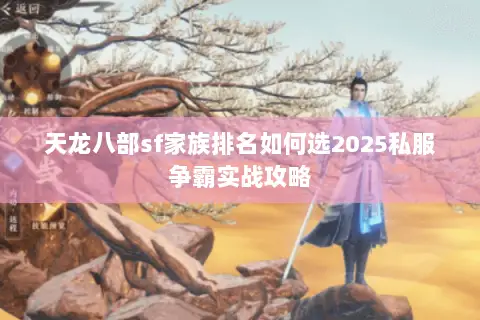 天龙八部sf家族排名如何选2025私服争霸实战攻略 天龙八部sf家族排名如何选2025私服争霸实战攻略
