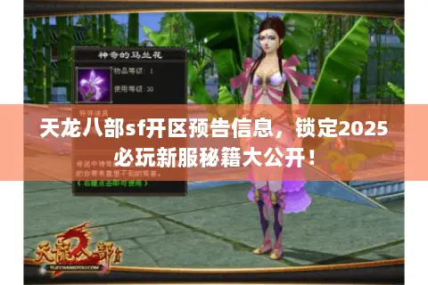 天龙八部sf开区预告信息,锁定2025必玩新服秘籍大公开! 天龙八部sf开区预告信息,锁定2025必玩新服秘籍大公开!