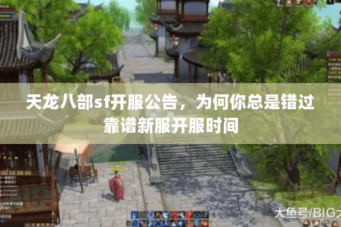 天龙八部sf开服公告,为何你总是错过靠谱新服开服时间 天龙八部sf开服公告,为何你总是错过靠谱新服开服时间