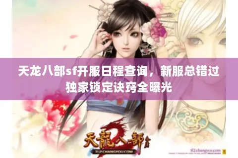 天龙八部sf开服日程查询,新服总错过独家锁定诀窍全曝光 天龙八部sf开服日程查询,新服总错过独家锁定诀窍全曝光