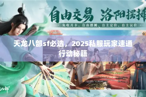 天龙八部sf必选,2025私服玩家速通行动秘籍 天龙八部sf必选,2025私服玩家速通行动秘籍