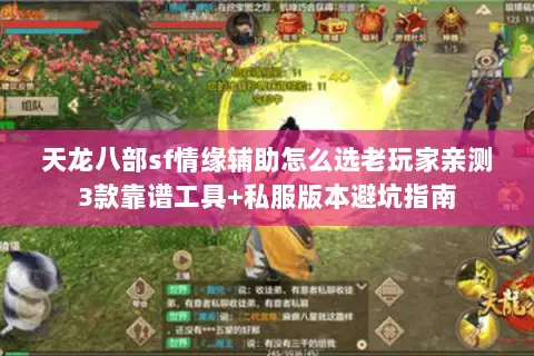 天龙八部sf情缘辅助怎么选老玩家亲测3款靠谱工具+私服版本避坑指南 天龙八部sf情缘辅助怎么选老玩家亲测3款靠谱工具+私服版本避坑指南