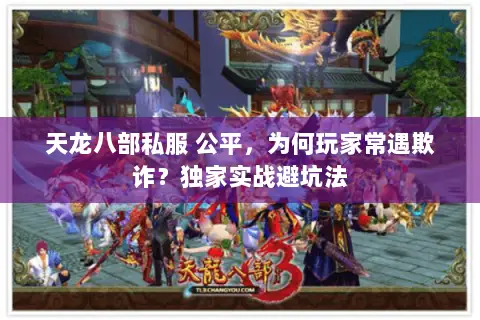 天龙八部私服 公平,为何玩家常遇欺诈?独家实战避坑法 天龙八部私服 公平,为何玩家常遇欺诈?独家实战避坑法
