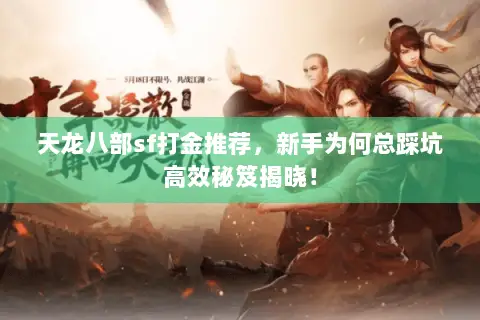 天龙八部sf打金推荐,新手为何总踩坑高效秘笈揭晓! 天龙八部sf打金推荐,新手为何总踩坑高效秘笈揭晓!