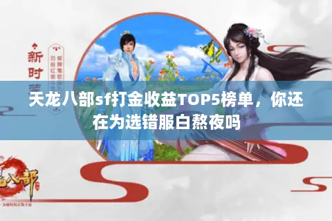 天龙八部sf打金收益TOP5榜单,你还在为选错服白熬夜吗 天龙八部sf打金收益TOP5榜单,你还在为选错服白熬夜吗