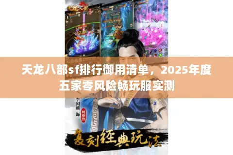 天龙八部sf排行御用清单,2025年度五家零风险畅玩服实测 天龙八部sf排行御用清单,2025年度五家零风险畅玩服实测