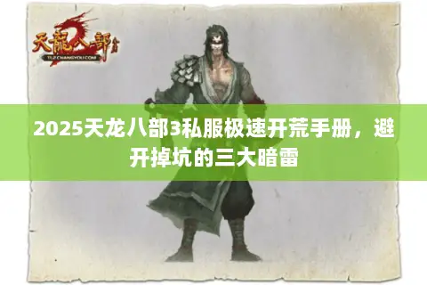 2025天龙八部3私服极速开荒手册,避开掉坑的三大暗雷 2025天龙八部3私服极速开荒手册,避开掉坑的三大暗雷