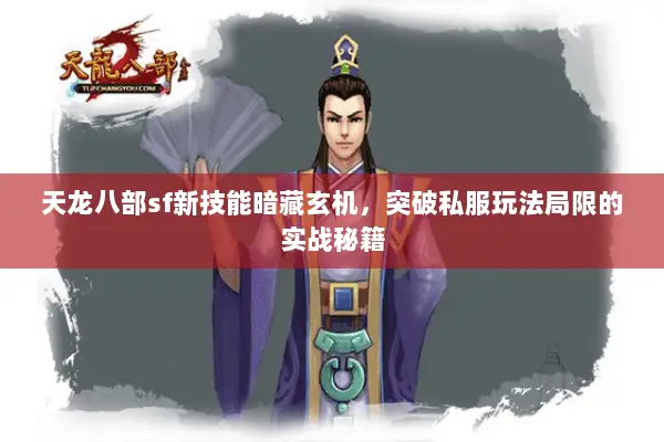 天龙八部sf新技能暗藏玄机，突破私服玩法局限的实战秘籍