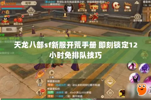 天龙八部sf新服开荒手册 即刻锁定12小时免排队技巧 天龙八部sf新服开荒手册 即刻锁定12小时免排队技巧
