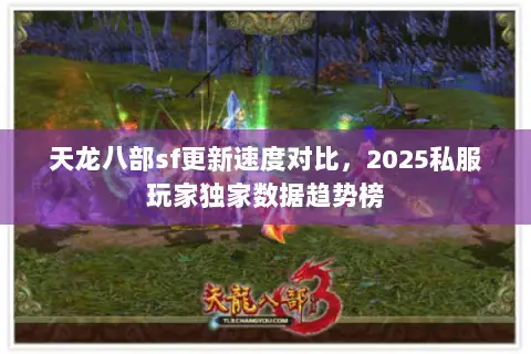天龙八部sf更新速度对比，2025私服玩家独家数据趋势榜
