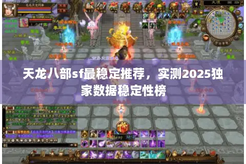 天龙八部sf最稳定推荐，实测2025独家数据稳定性榜