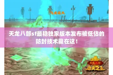 天龙八部sf最稳独家版本发布被低估的防封技术藏在这! 天龙八部sf最稳独家版本发布被低估的防封技术藏在这!