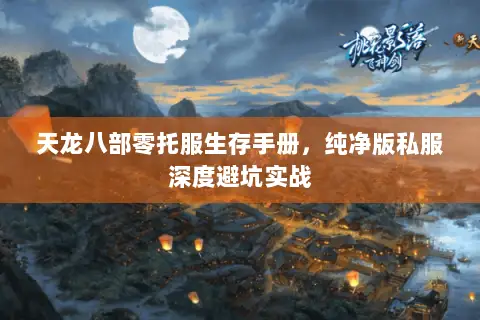 天龙八部零托服生存手册，纯净版私服深度避坑实战