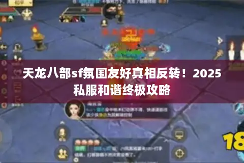 天龙八部sf氛围友好真相反转!2025私服和谐终极攻略 天龙八部sf氛围友好真相反转!2025私服和谐终极攻略