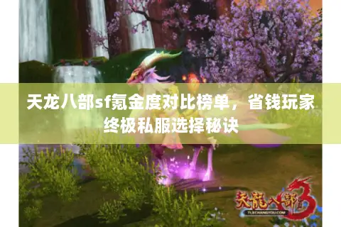 天龙八部sf氪金度对比榜单,省钱玩家终极私服选择秘诀 天龙八部sf氪金度对比榜单,省钱玩家终极私服选择秘诀