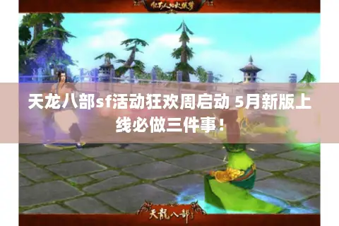 天龙八部sf活动狂欢周启动 5月新版上线必做三件事! 天龙八部sf活动狂欢周启动 5月新版上线必做三件事!