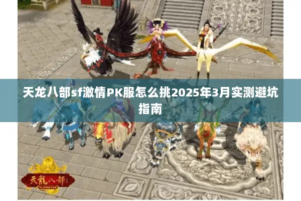 天龙八部sf激情PK服怎么挑2025年3月实测避坑指南 天龙八部sf激情PK服怎么挑2025年3月实测避坑指南