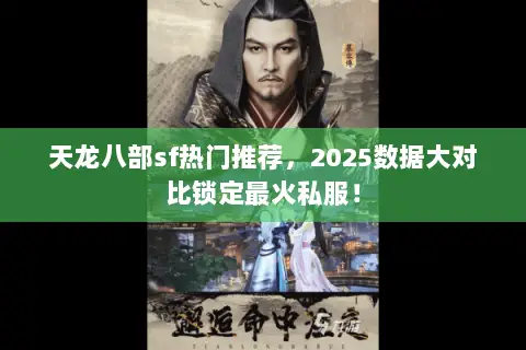 天龙八部sf热门推荐,2025数据大对比锁定最火私服! 天龙八部sf热门推荐,2025数据大对比锁定最火私服!