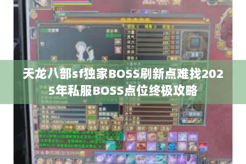 天龙八部sf独家BOSS刷新点难找2025年私服BOSS点位终极攻略 天龙八部sf独家BOSS刷新点难找2025年私服BOSS点位终极攻略