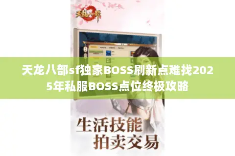 天龙八部sf独家BOSS刷新点难找2025年私服BOSS点位终极攻略 天龙八部sf独家BOSS刷新点难找2025年私服BOSS点位终极攻略