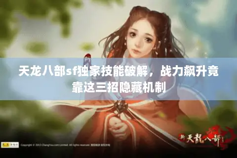 天龙八部sf独家技能破解，战力飙升竟靠这三招隐藏机制