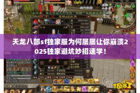 天龙八部sf独家服为何屡屡让你崩溃2025独家避坑妙招速学! 天龙八部sf独家服为何屡屡让你崩溃2025独家避坑妙招速学!