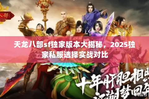 天龙八部sf独家版本大揭秘,2025独家私服选择实战对比 天龙八部sf独家版本大揭秘,2025独家私服选择实战对比