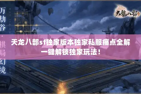 天龙八部sf独家版本独家私服痛点全解一键解锁独家玩法！