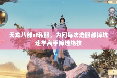 天龙八部sf私服,为何每次选服都掉坑速学高手筛选绝技 天龙八部sf私服,为何每次选服都掉坑速学高手筛选绝技