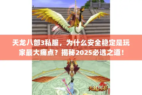 天龙八部3私服,为什么安全稳定是玩家最大痛点?揭秘2025必选之道! 天龙八部3私服,为什么安全稳定是玩家最大痛点?揭秘2025必选之道!