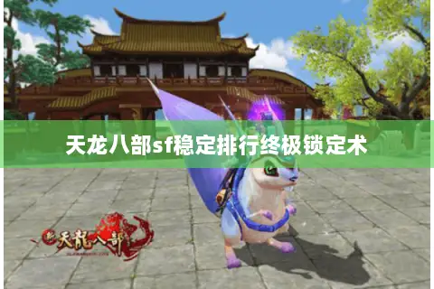 天龙八部sf稳定排行终极锁定术 天龙八部sf稳定排行终极锁定术