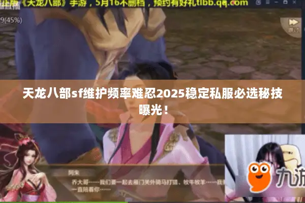 天龙八部sf维护频率难忍2025稳定私服必选秘技曝光! 天龙八部sf维护频率难忍2025稳定私服必选秘技曝光!