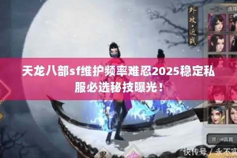 天龙八部sf维护频率难忍2025稳定私服必选秘技曝光! 天龙八部sf维护频率难忍2025稳定私服必选秘技曝光!