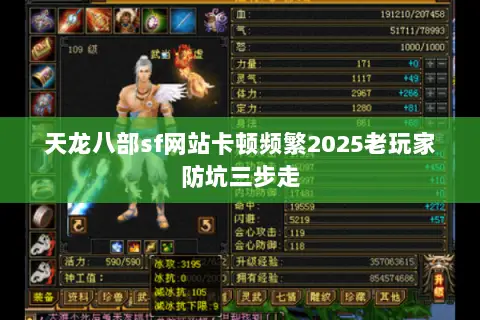 天龙八部sf网站卡顿频繁2025老玩家防坑三步走
