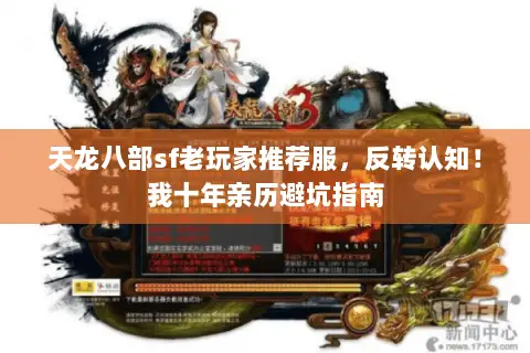 天龙八部sf老玩家推荐服,反转认知!我十年亲历避坑指南 天龙八部sf老玩家推荐服,反转认知!我十年亲历避坑指南