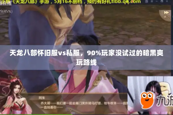 天龙八部怀旧服vs私服,90%玩家没试过的暗黑爽玩路线 天龙八部怀旧服vs私服,90%玩家没试过的暗黑爽玩路线