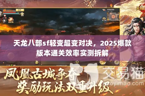 天龙八部sf轻变超变对决,2025爆款版本通关效率实测拆解 天龙八部sf轻变超变对决,2025爆款版本通关效率实测拆解