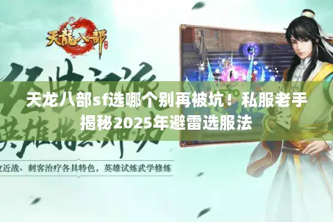 天龙八部sf选哪个别再被坑!私服老手揭秘2025年避雷选服法 天龙八部sf选哪个别再被坑!私服老手揭秘2025年避雷选服法